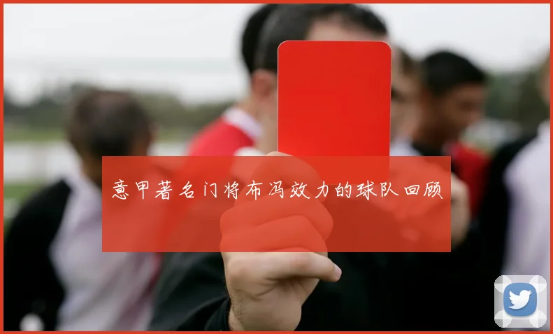 意甲著名门将布冯效力的球队回顾